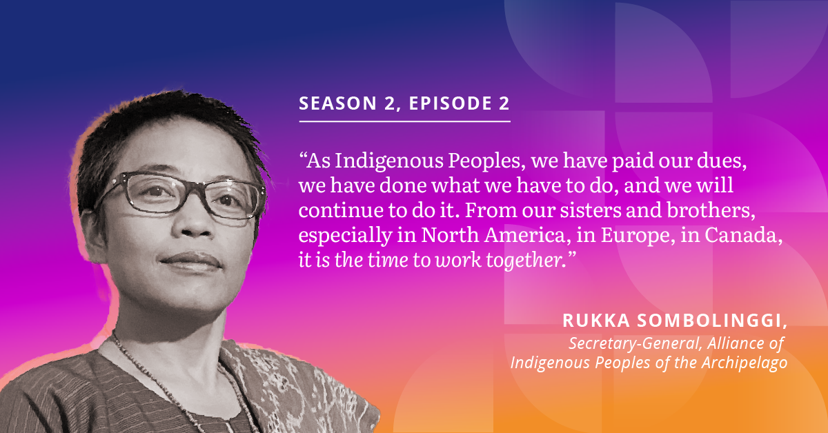 Episode two Guest quote: "As Indigenous Peoples we have paid our dues, we have done what we have to do, and we will continue to do it. From our sisters and brothers, especially in North America, in Europe, in Canada, it is the time to work together."