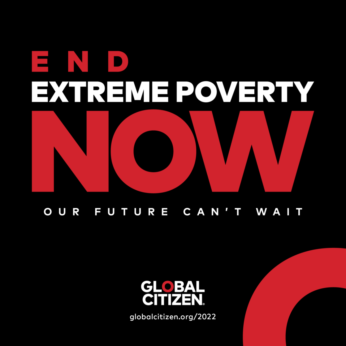 "END ETREME POVERTY NOW, OUR FUTURE CAN'T WAIT" with Global Citizen logo and globalcitzen.org/2022