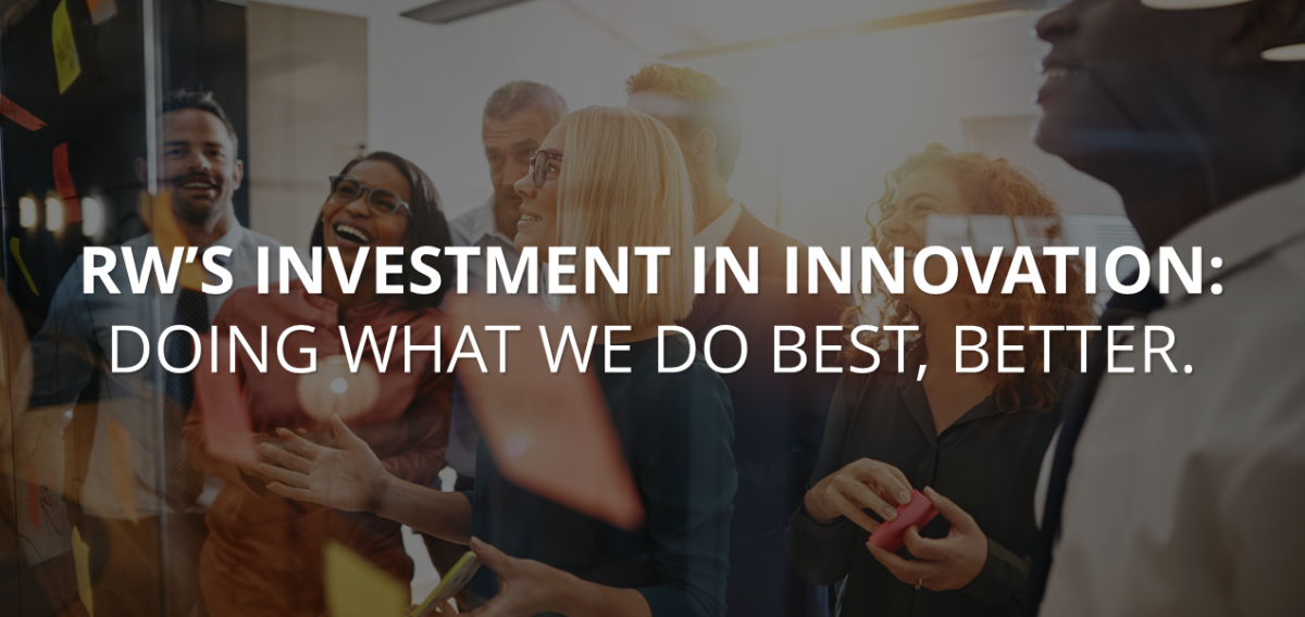 RW's Investment in Innovation: Doing what we do best, better.