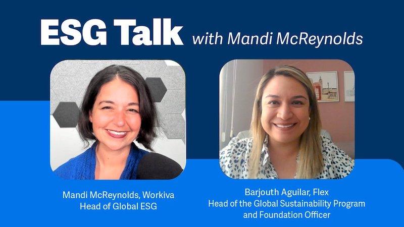 ESG Talk with Mandi McReynolds: Mandi McReynolds, Workiva Head of Global ESG Barjouth Aguilar, Flex Head of the Global Sustainability Program and Foundation Officer