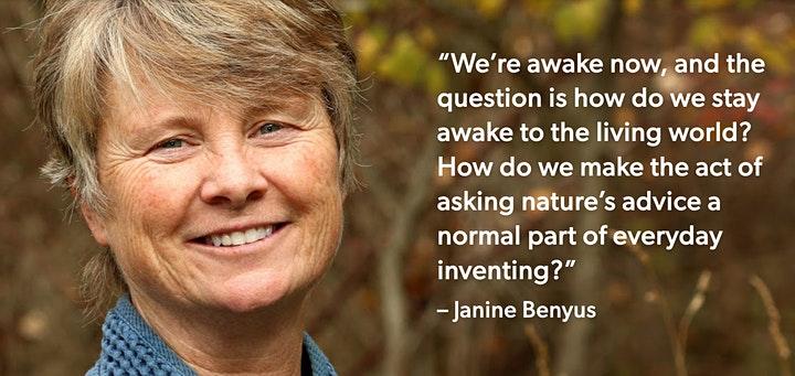 Janine Benyus: "We're awake now, and the question is how do we stay awake to the living world? How do we make the act of asking nature's advice a normal part of everyday inventing?"
